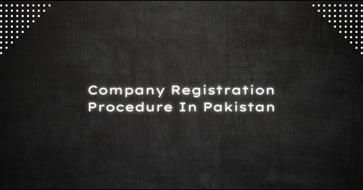 Company Registration Procedure​ In Pakistan