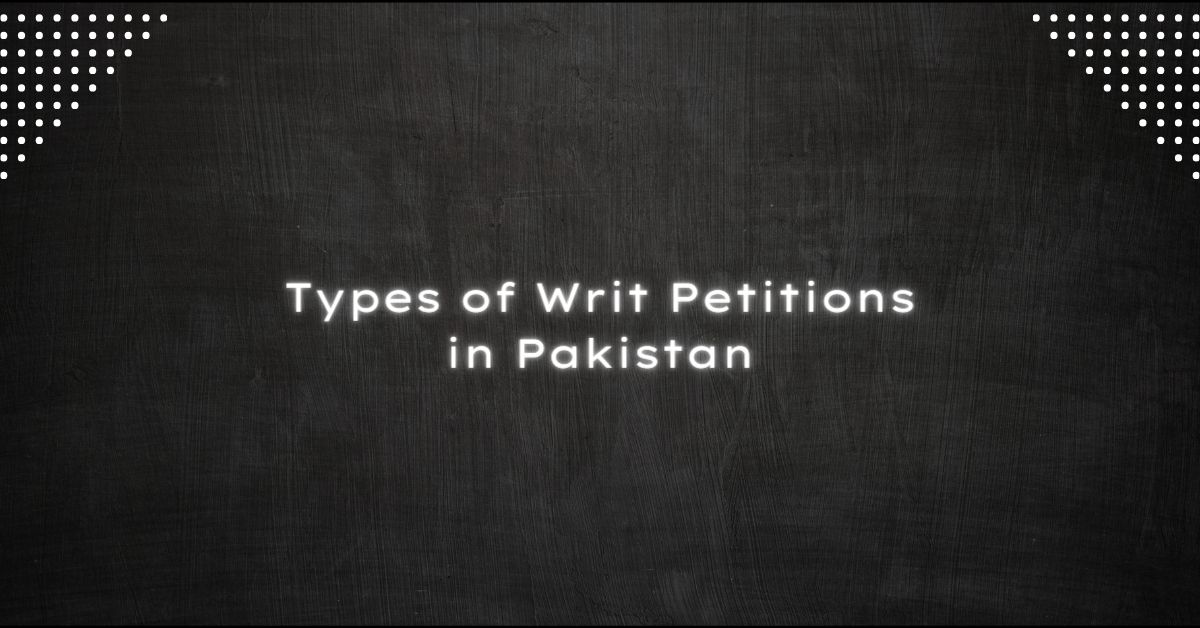 Types of Writ Petitions in Pakistan