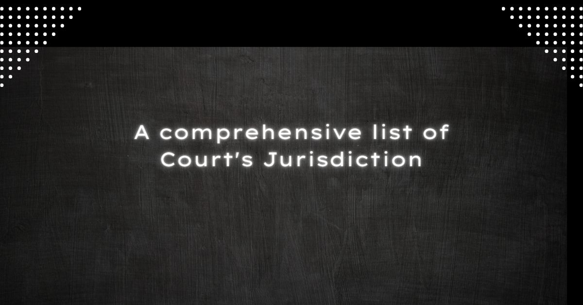 A comprehensive list of Court's Jurisdiction