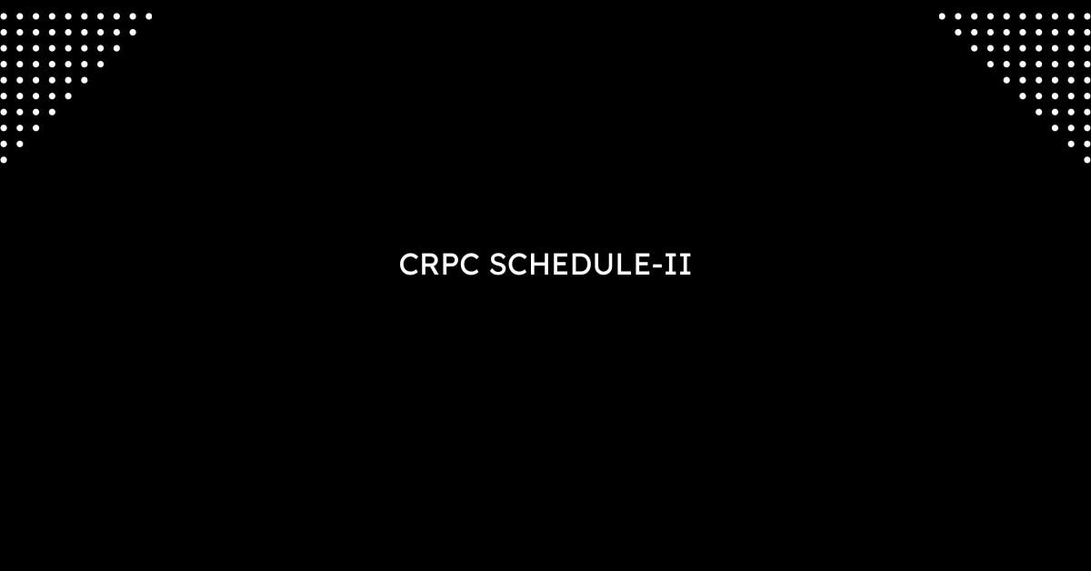 CRPC SCHEDULE-II